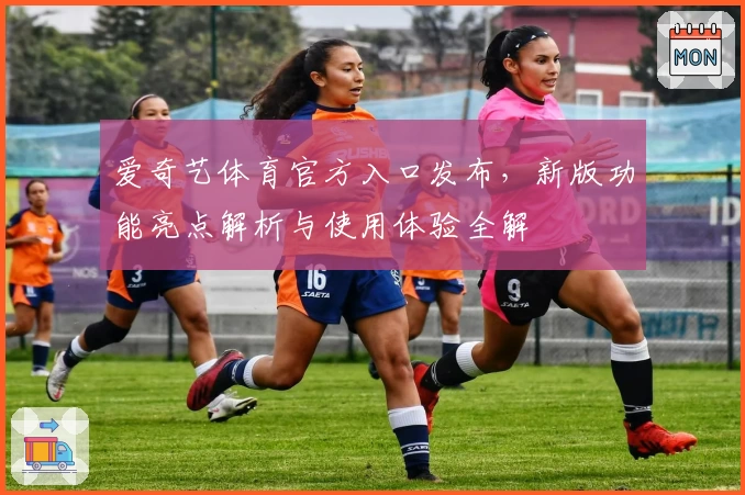 爱奇艺体育官方入口发布，新版功能亮点解析与使用体验全解