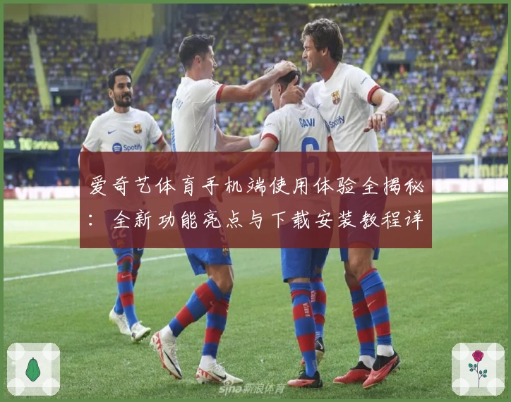 爱奇艺体育手机端使用体验全揭秘：全新功能亮点与下载安装教程详解