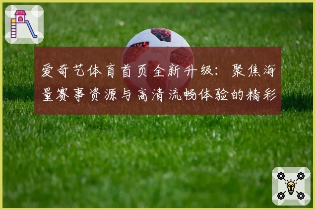 爱奇艺体育首页全新升级:聚焦海量赛事资源与高清流畅体验的精彩入口