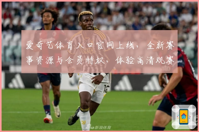 爱奇艺体育入口官网上线,全新赛事资源与会员特权,体验高清观赛新境界