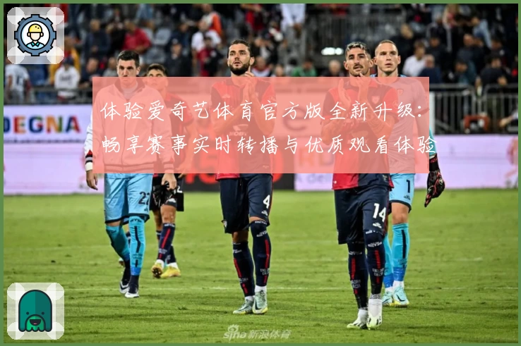 体验爱奇艺体育官方版全新升级：畅享赛事实时转播与优质观看体验