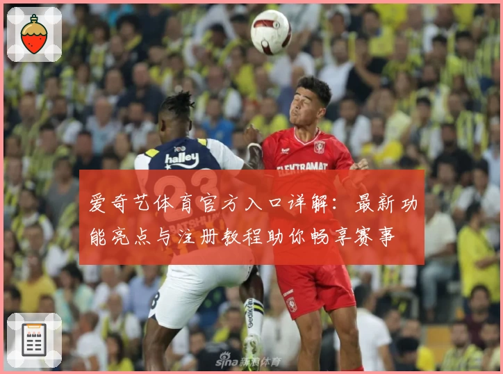 爱奇艺体育官方入口详解:最新功能亮点与注册教程助你畅享赛事
