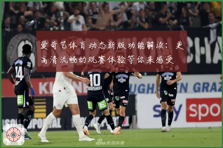 爱奇艺体育动态新版功能解读:更高清流畅的观赛体验等你来感受