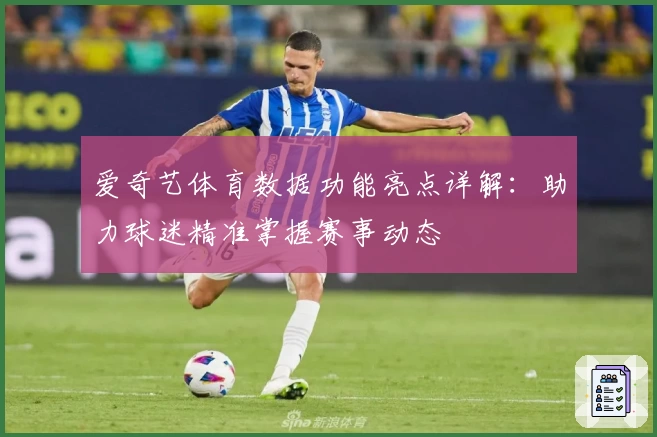 爱奇艺体育数据功能亮点详解：助力球迷精准掌握赛事动态